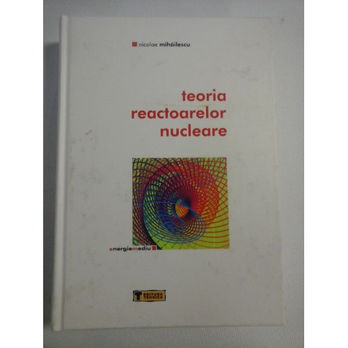 TEORIA REACTOARELOR NUCLEARE - Nicolae MIHAILESCU (dedicatie si autograf) TEORIA REACTOARELOR NUCLEARE - Nicolae MIHAILESCU (dedicatie si autograf)